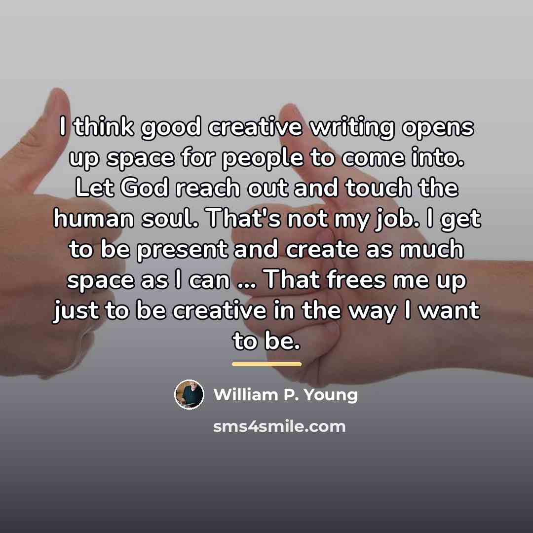 “I think good creative writing opens up space for people…” quote by William P. Young