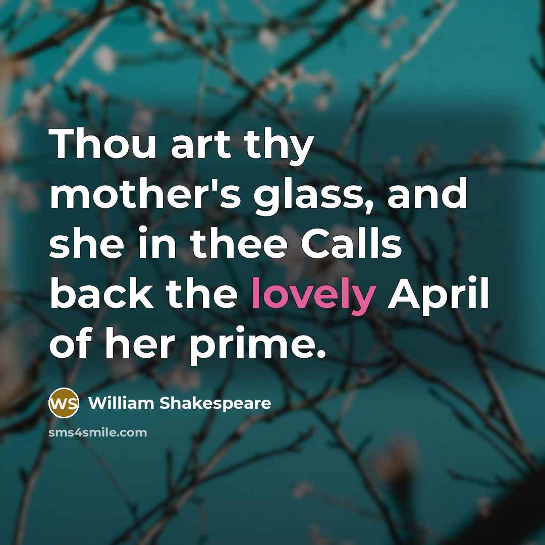 “Thou art thy mother's glass, and she in thee Calls…” quote by William Shakespeare