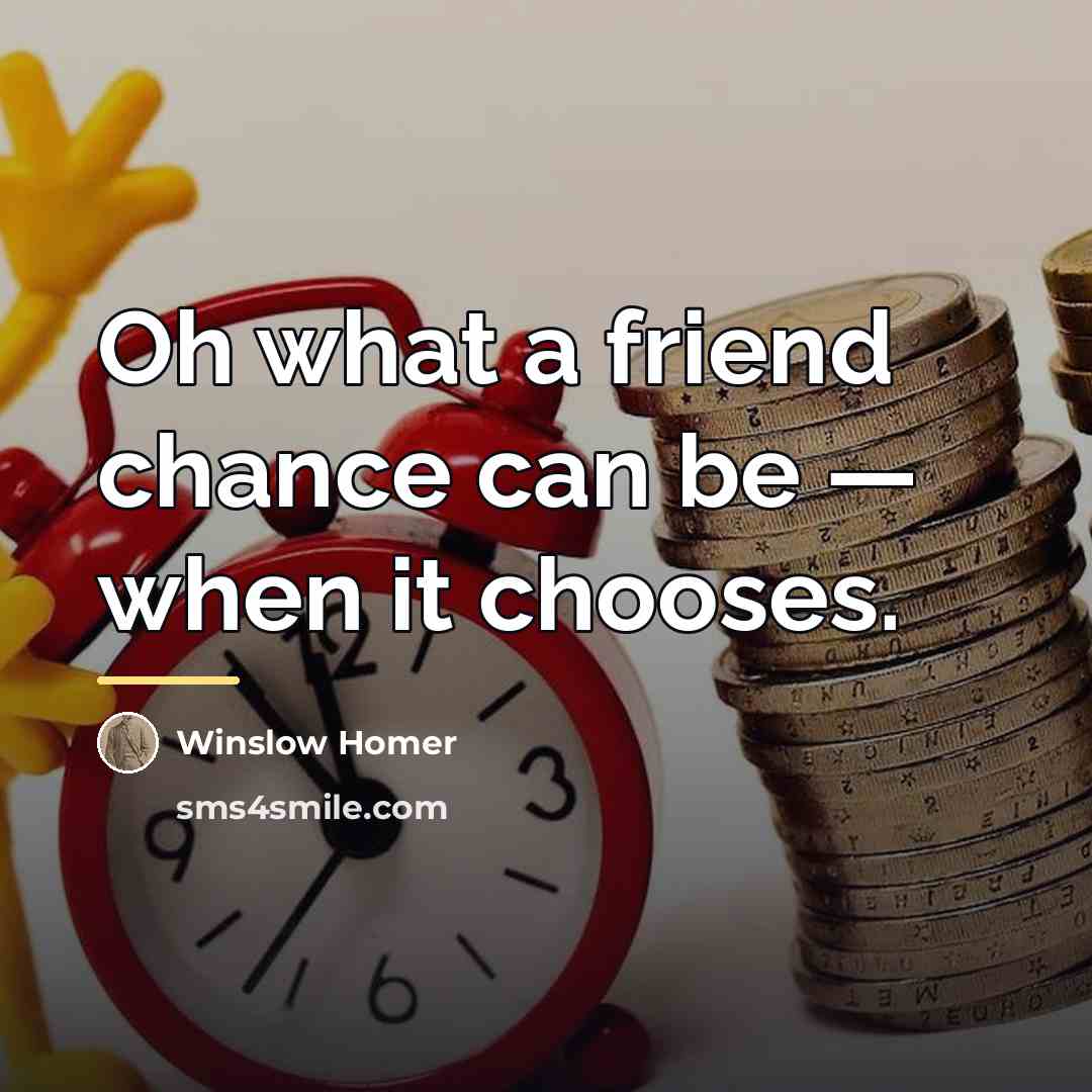 “Oh what a friend chance can be — when it…” quote by Winslow Homer