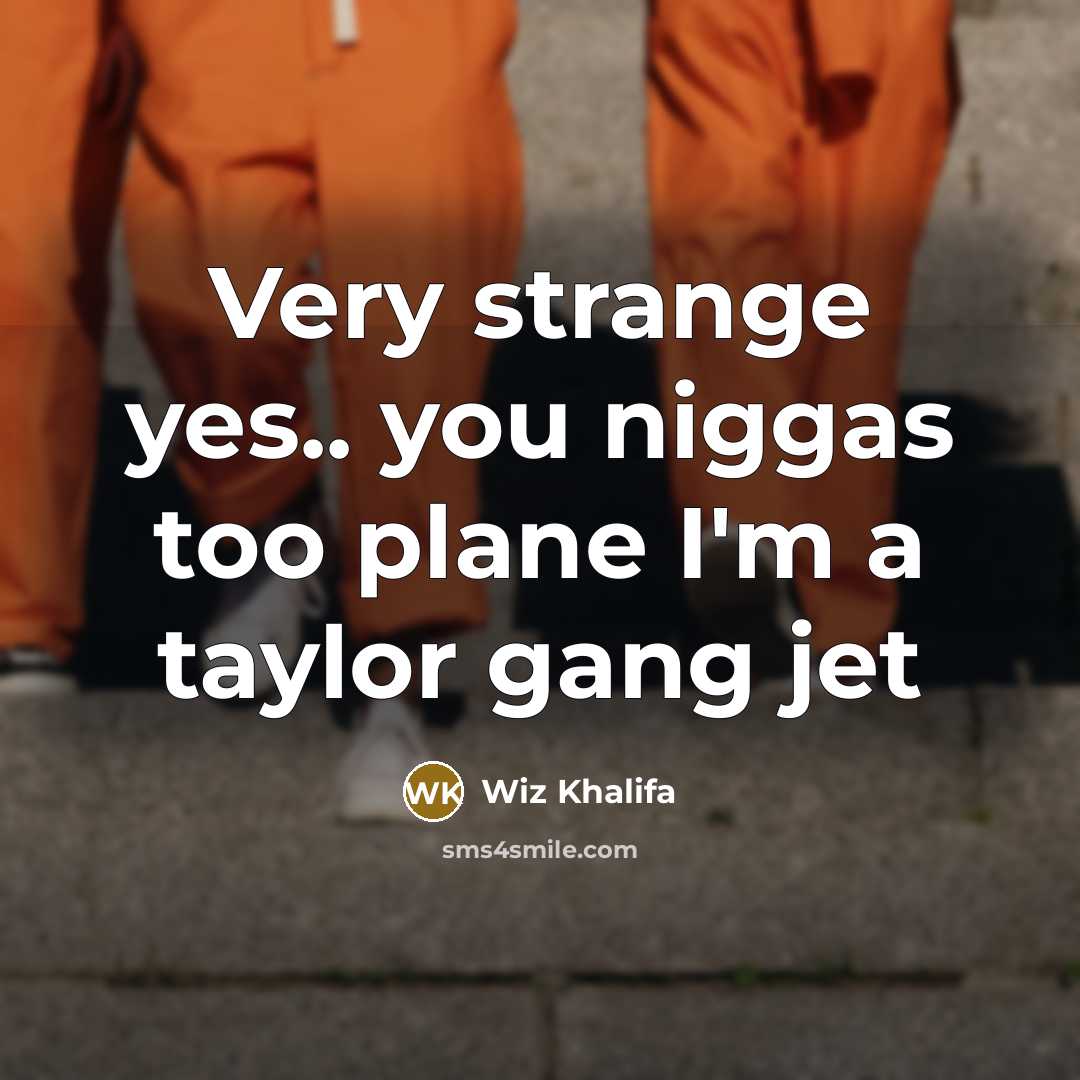 “Very strange yes.. you niggas too plane I'm a taylor…” quote by Wiz Khalifa