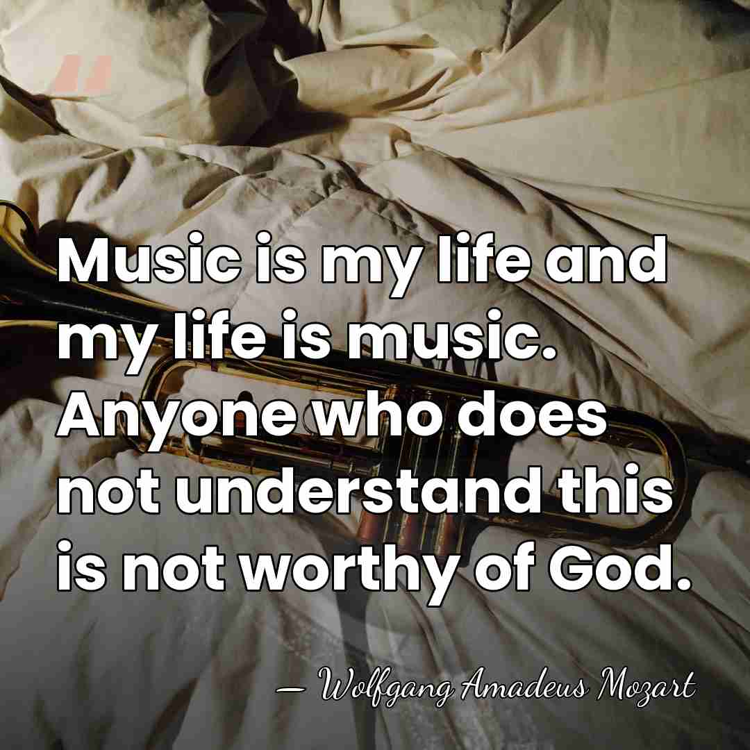 Music is my life and my life is music. Anyone who does&hellip; - Wolfgang Amadeus Mozart