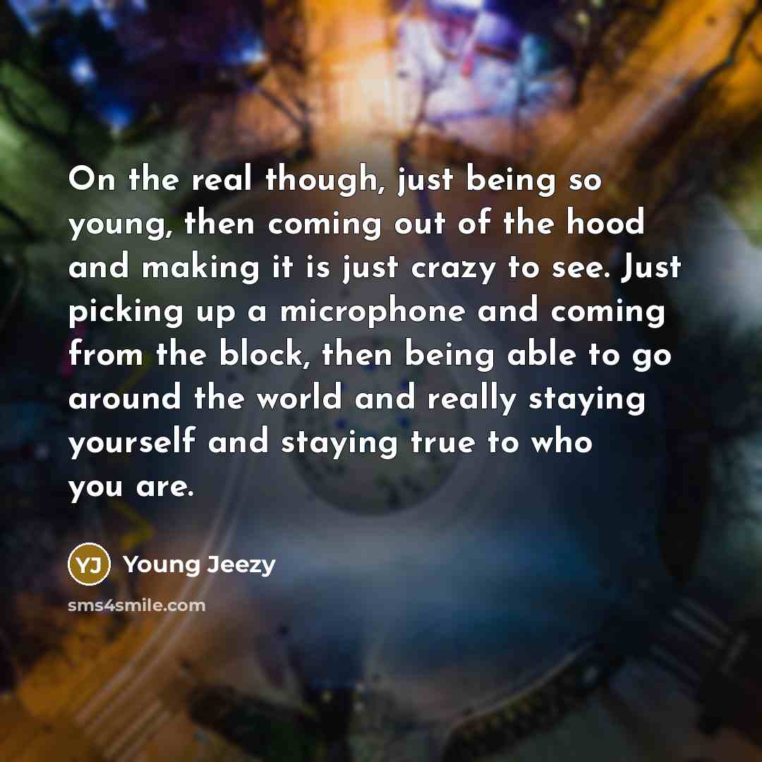 “On the real though, just being so young, then coming…” quote by Young Jeezy