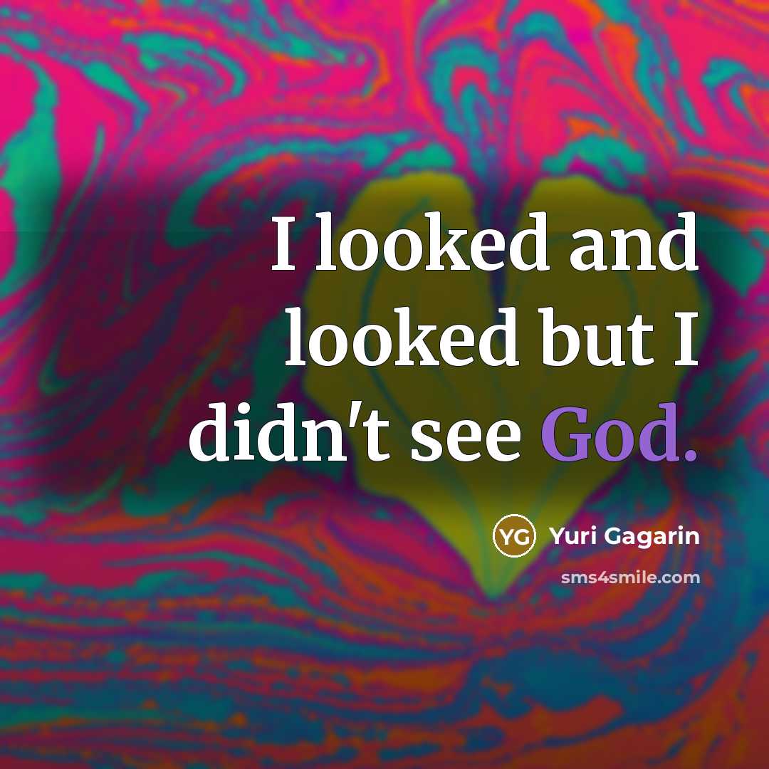 “I looked and looked but I didn't see God.…” quote by Yuri Gagarin