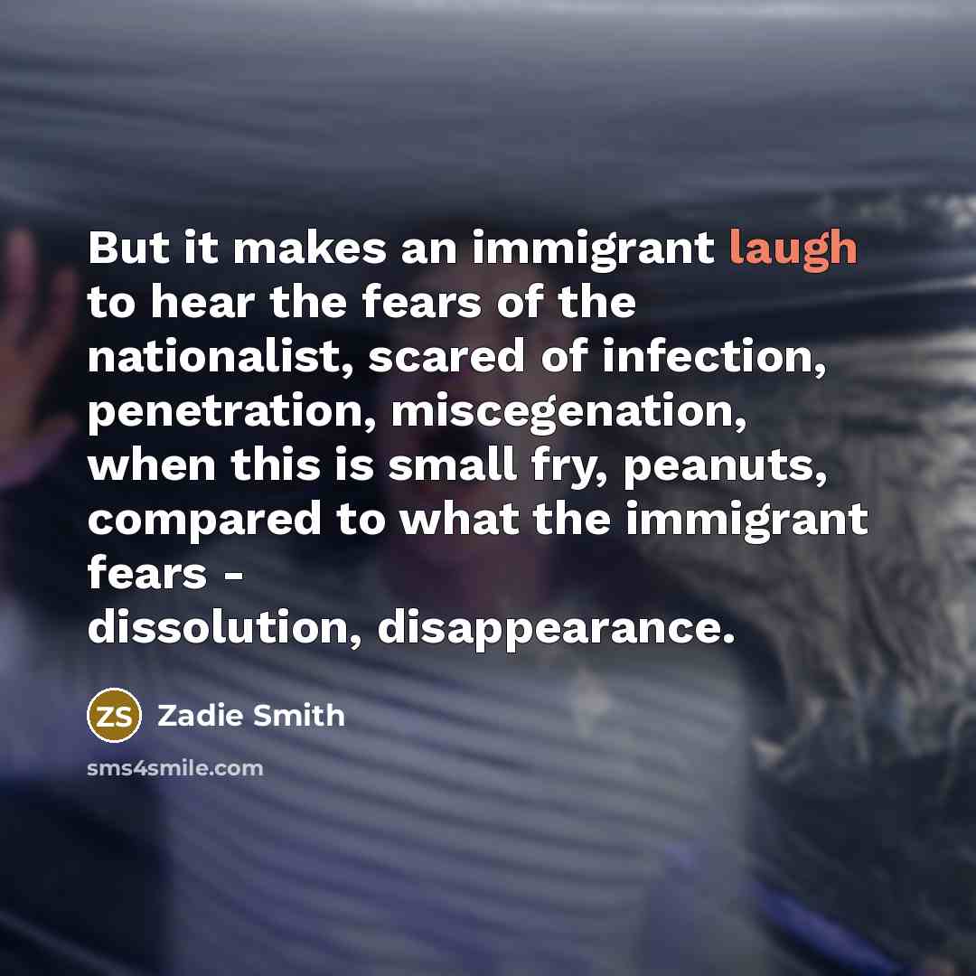 “But it makes an immigrant laugh to hear the fears…” quote by Zadie Smith