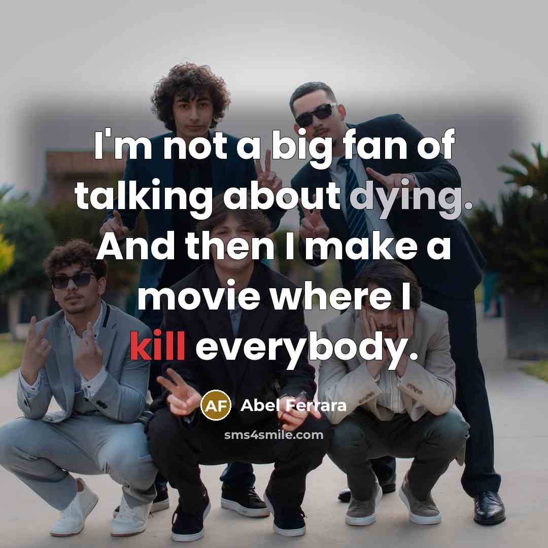 “I'm not a big fan of talking about dying. And…” quote by Abel Ferrara