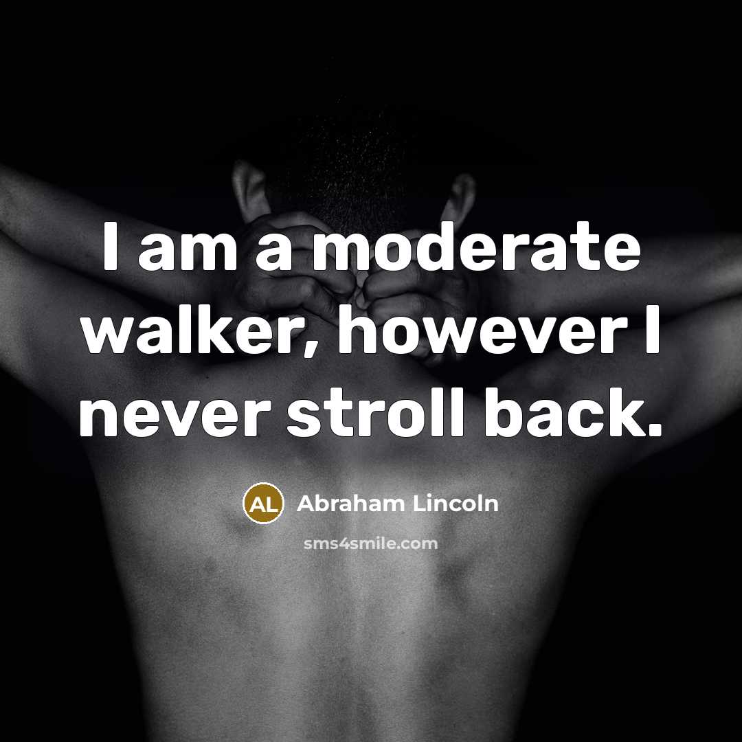 “I am a moderate walker, however I never stroll back.” quote by Abraham Lincoln