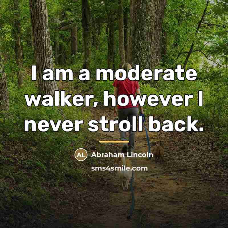 “I am a moderate walker, however I never stroll back.…” quote by Abraham Lincoln