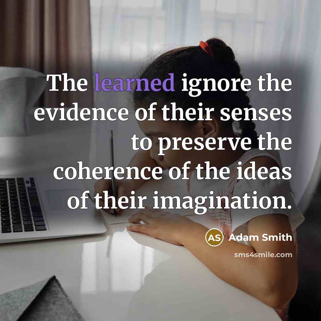 “The learned ignore the evidence of their senses to preserve…” quote by Adam Smith