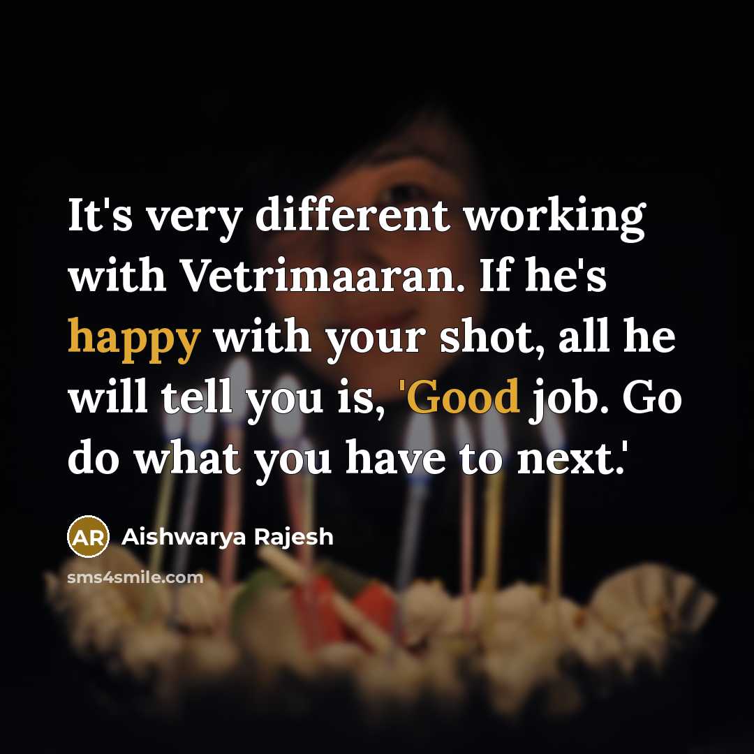 “It's very different working with Vetrimaaran. If he's happy with your shot, all he will tell you is, 'Good job. Go do what you have to next.'” quote by Aishwarya Rajesh