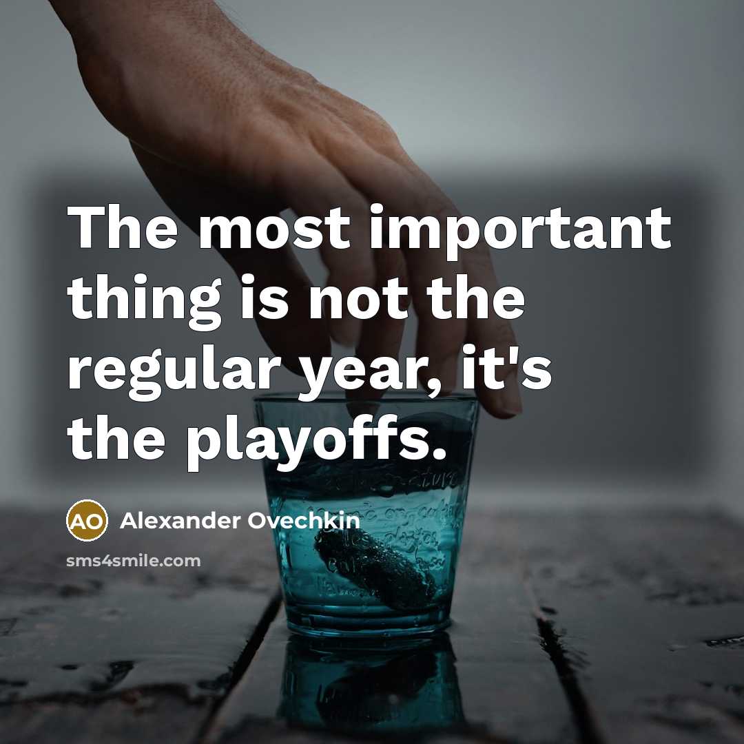 “The most important thing is not the regular year, it's the playoffs.” quote by Alexander Ovechkin