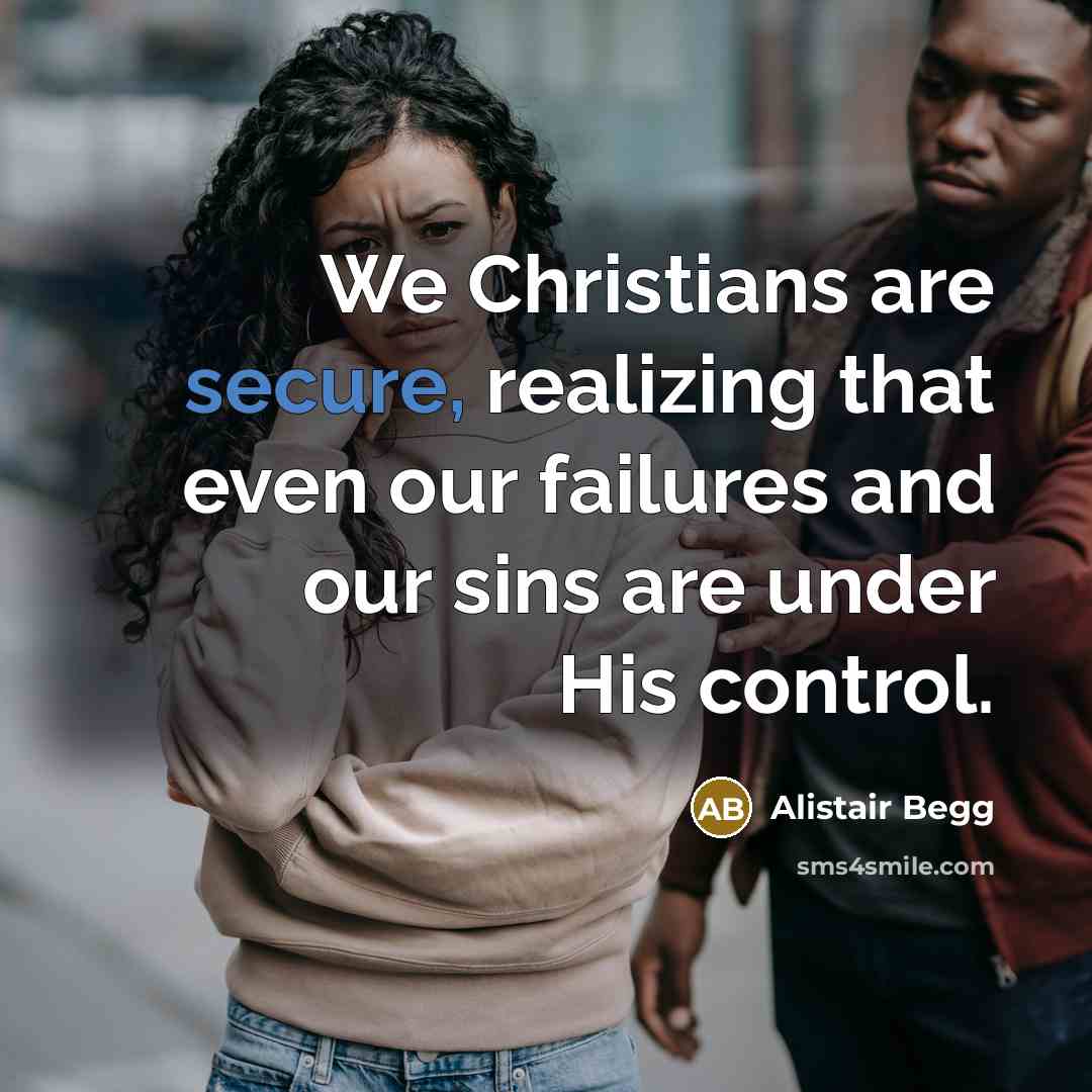 “We Christians are secure, realizing that even our failures and…” quote by Alistair Begg