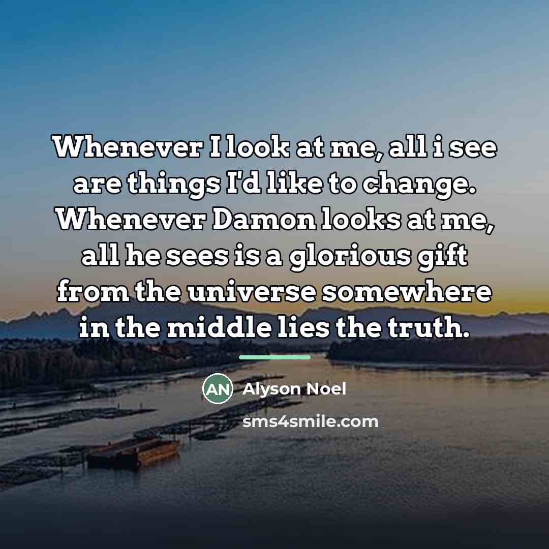 “Whenever I look at me, all i see are things…” quote by Alyson Noel