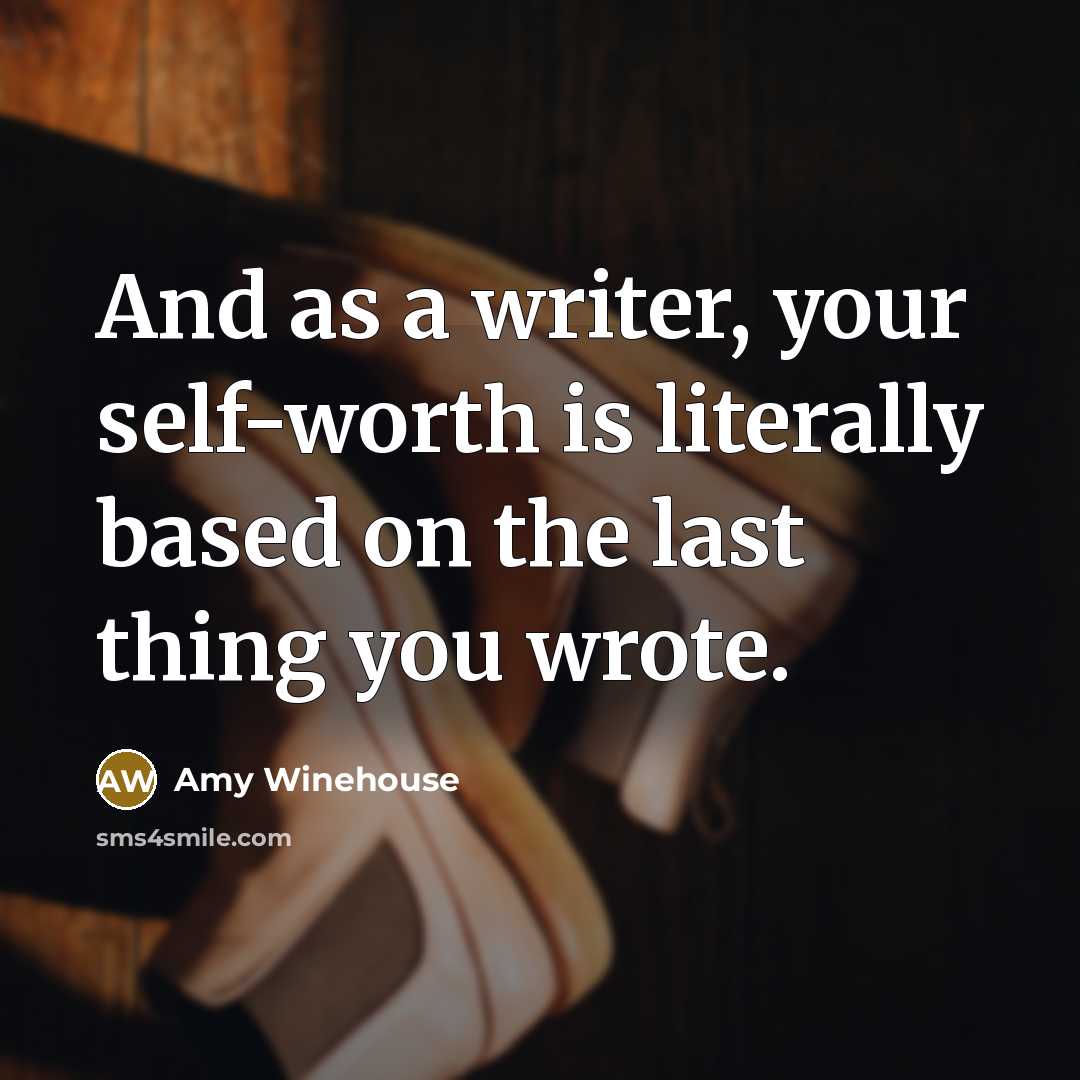 “And as a writer, your self-worth is literally based on…” quote by Amy Winehouse