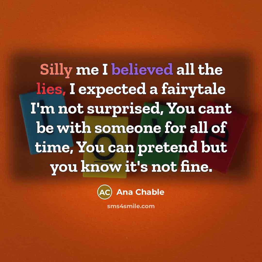 “Silly me I believed all the lies, I expected a…” quote by Ana Chable