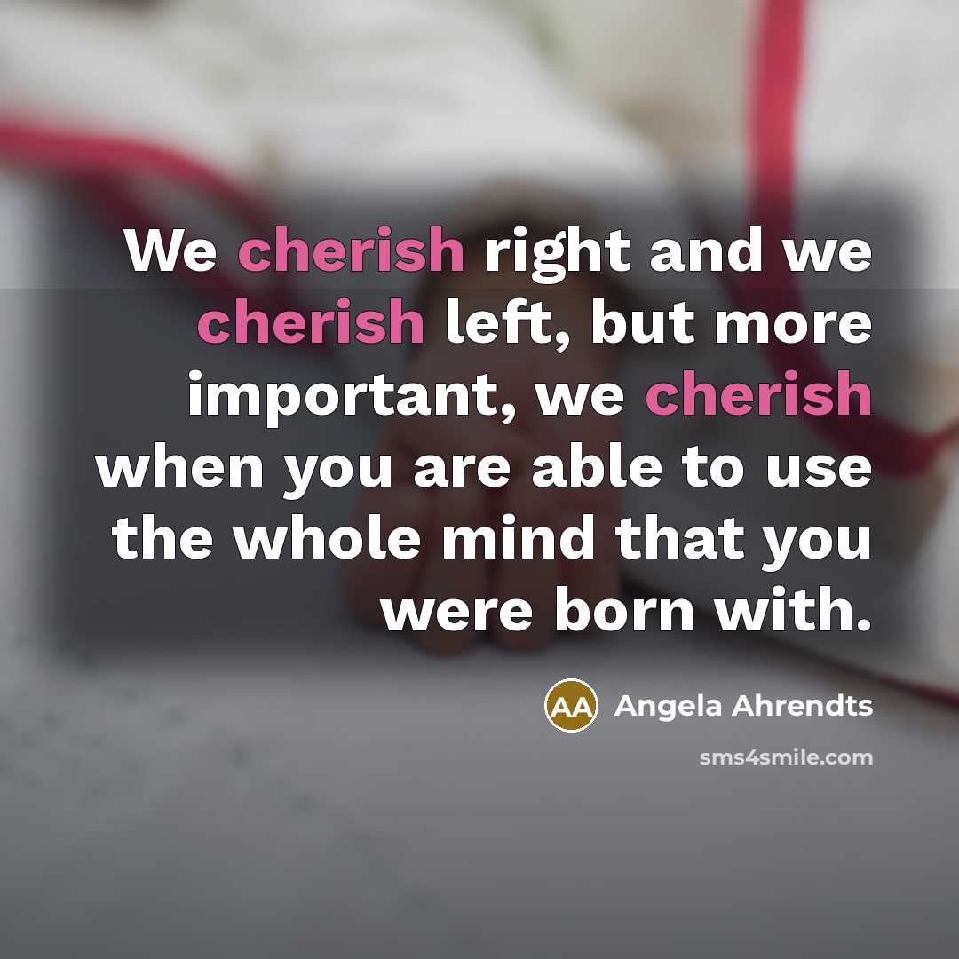 “We cherish right and we cherish left, but more important,…” quote by Angela Ahrendts