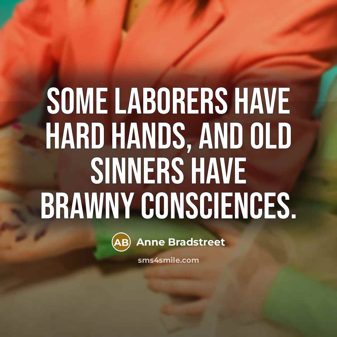 “Some laborers have hard hands, and old sinners have brawny…” quote by Anne Bradstreet