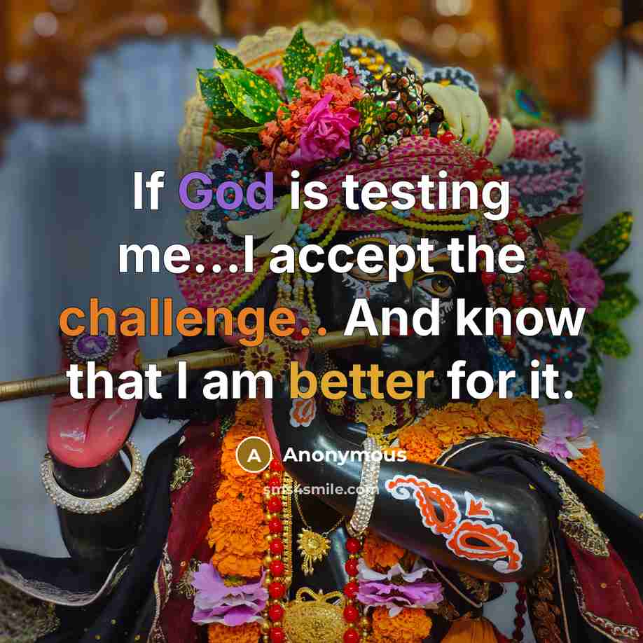 “If God is testing me...I accept the challenge.. And know that I am better for it.” quote by Anonymous