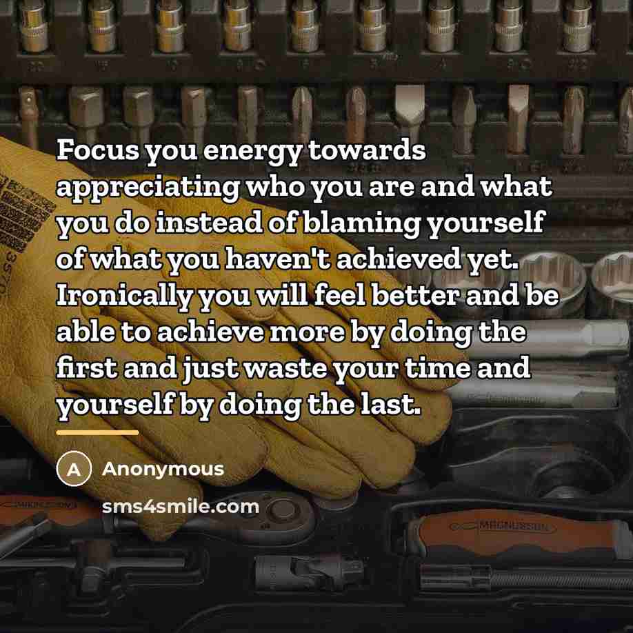 “Focus you energy towards appreciating who you are and what…” quote by Anonymous