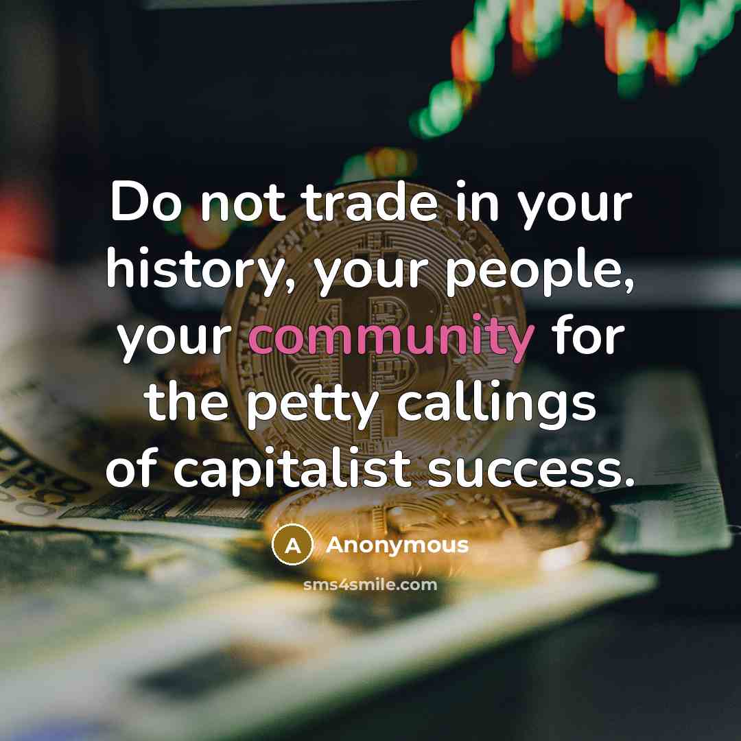 “Do not trade in your history, your people, your community…” quote by Anonymous