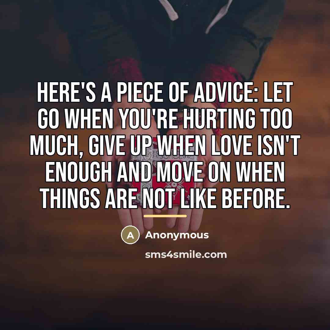 “Here's a piece of advice: let go when you're hurting…” quote by Anonymous