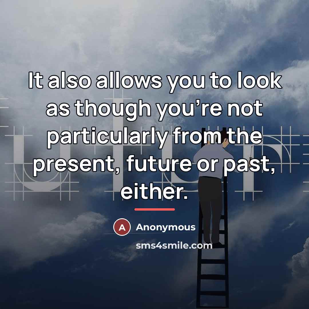 “It also allows you to look as though you're not…” quote by Anonymous