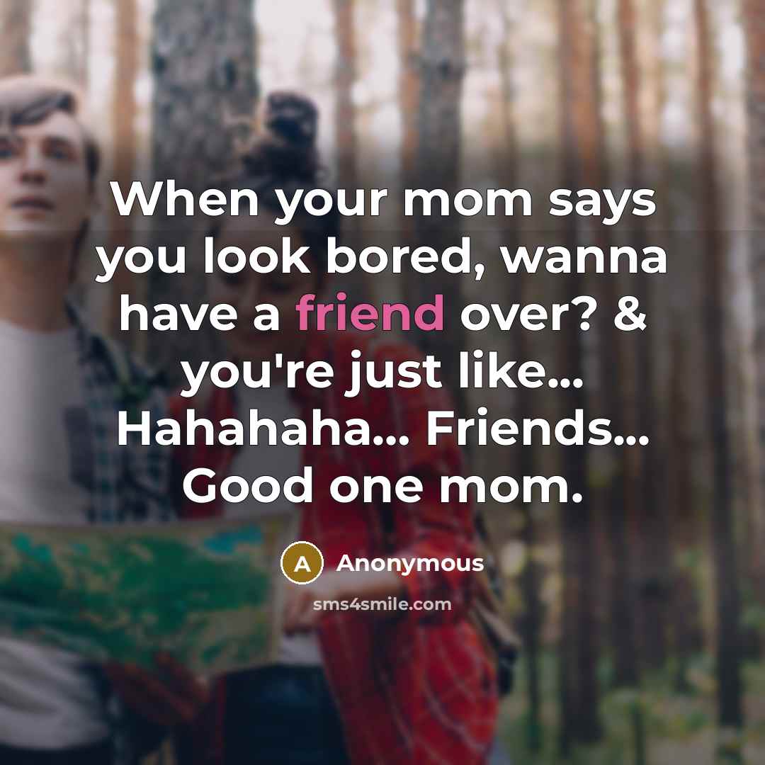“When your mom says you look bored, wanna have a…” quote by Anonymous