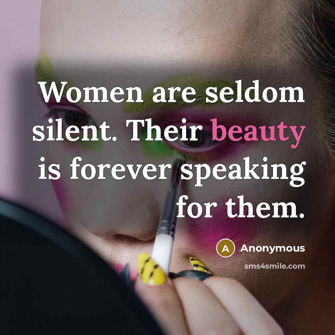“Women are seldom silent. Their beauty is forever speaking for…” quote by Anonymous