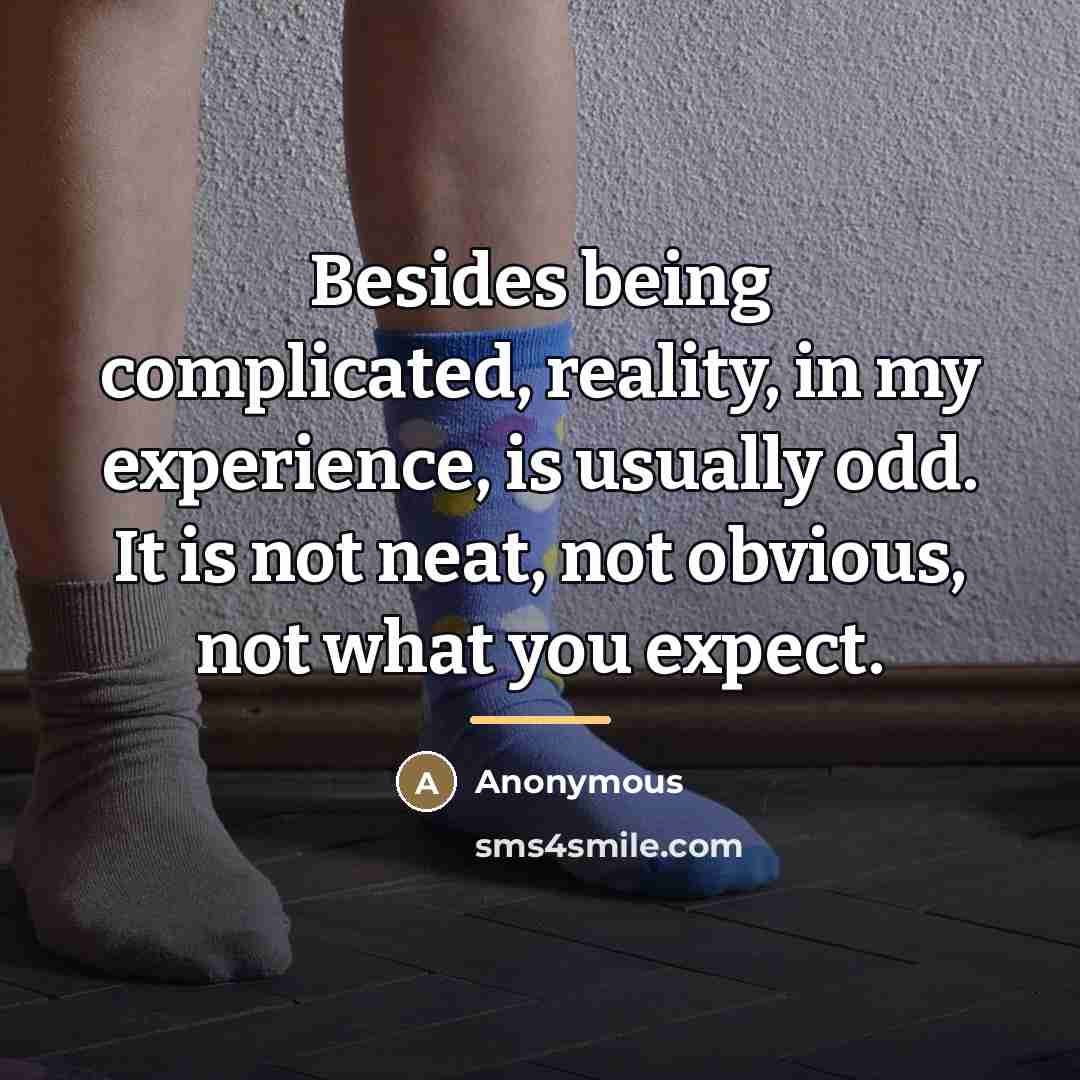“Besides being complicated, reality, in my experience, is usually odd.…” quote by Anonymous