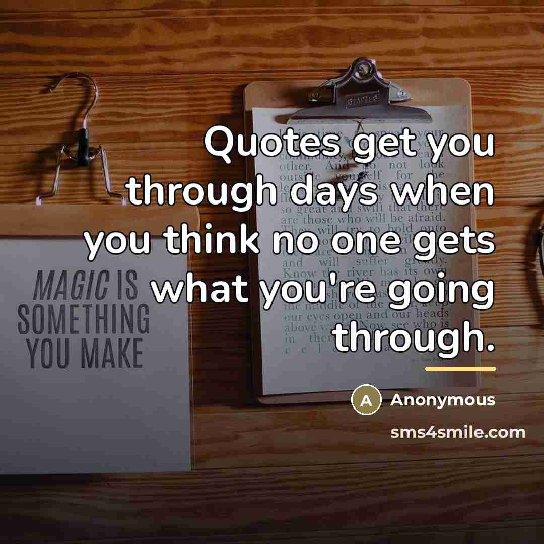 “Quotes get you through days when you think no one…” quote by Anonymous