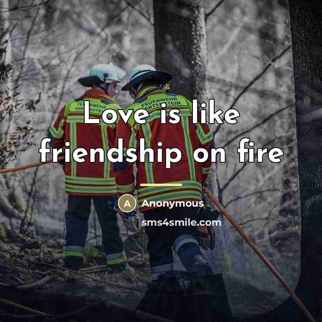 “Love is like friendship on fire…” quote by Anonymous