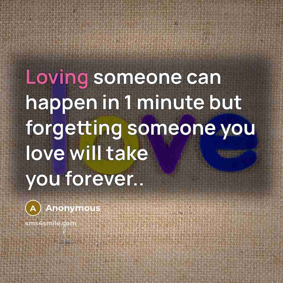 “Loving someone can happen in 1 minute but forgetting someone…” quote by Anonymous