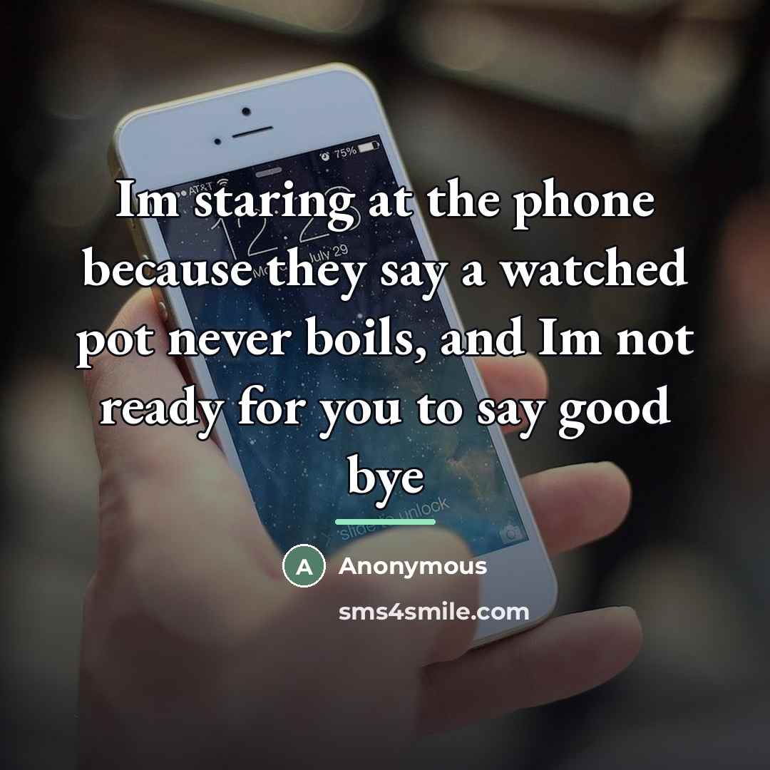 “Im staring at the phone because they say a watched…” quote by Anonymous