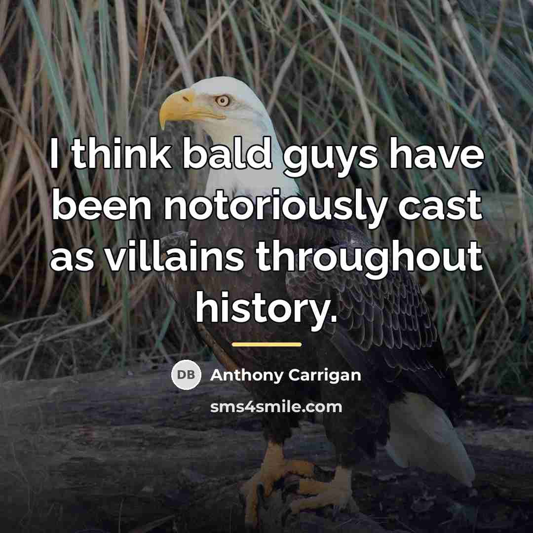 “I think bald guys have been notoriously cast as villains…” quote by Anthony Carrigan