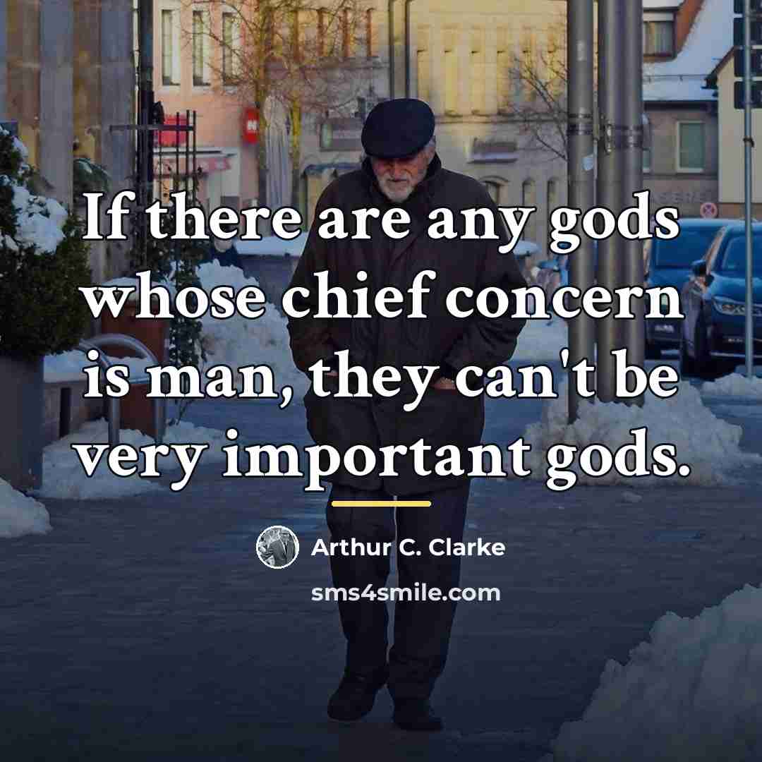 “If there are any gods whose chief concern is man,…” quote by Arthur C. Clarke