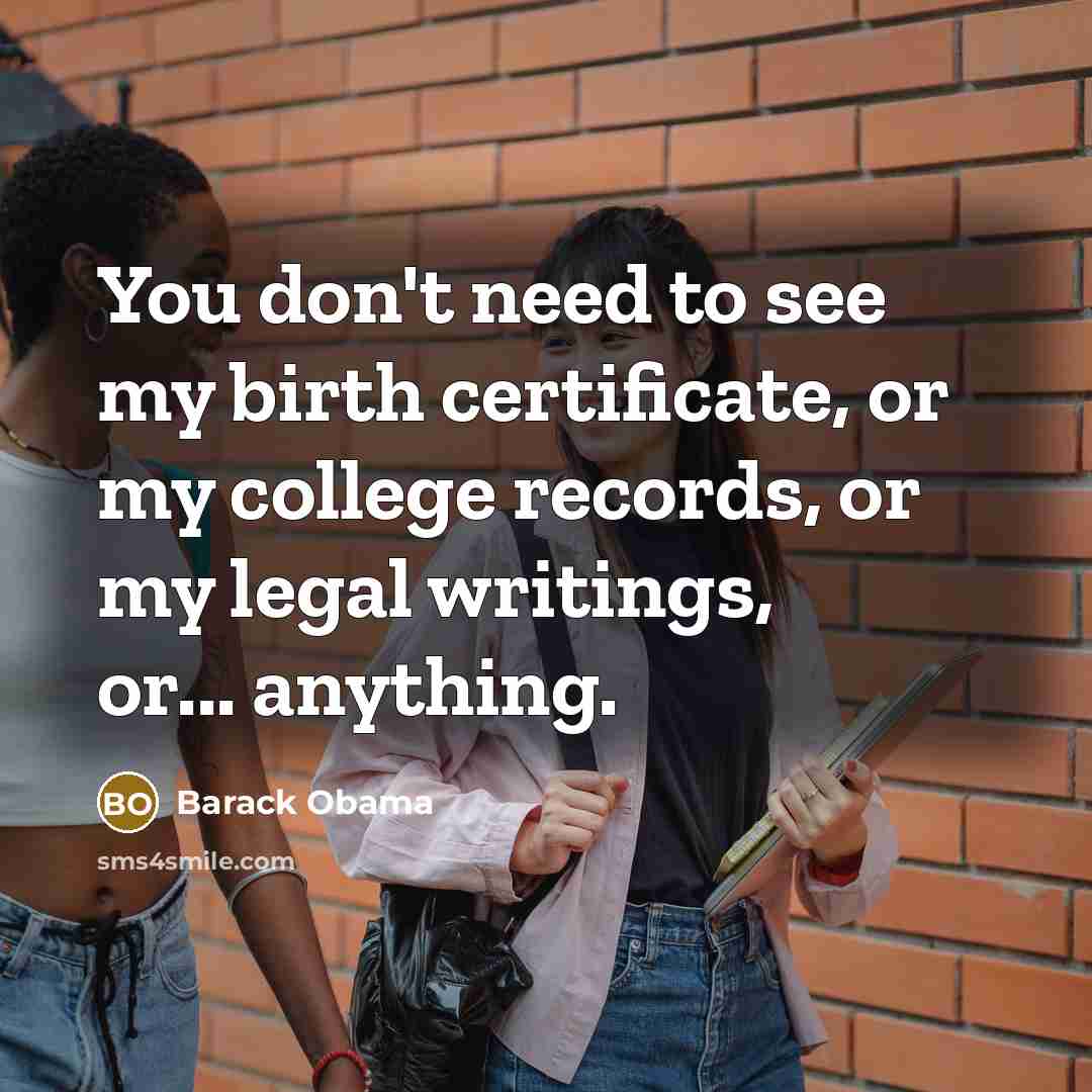 “You don't need to see my birth certificate, or my…” quote by Barack Obama