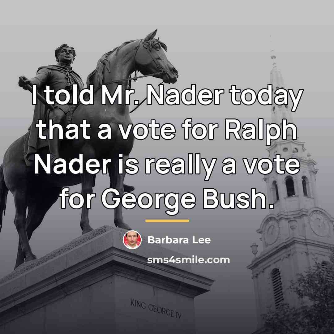 “I told Mr. Nader today that a vote for Ralph…” quote by Barbara Lee