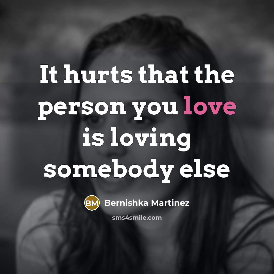 “It hurts that the person you love is loving somebody…” quote by Bernishka Martinez