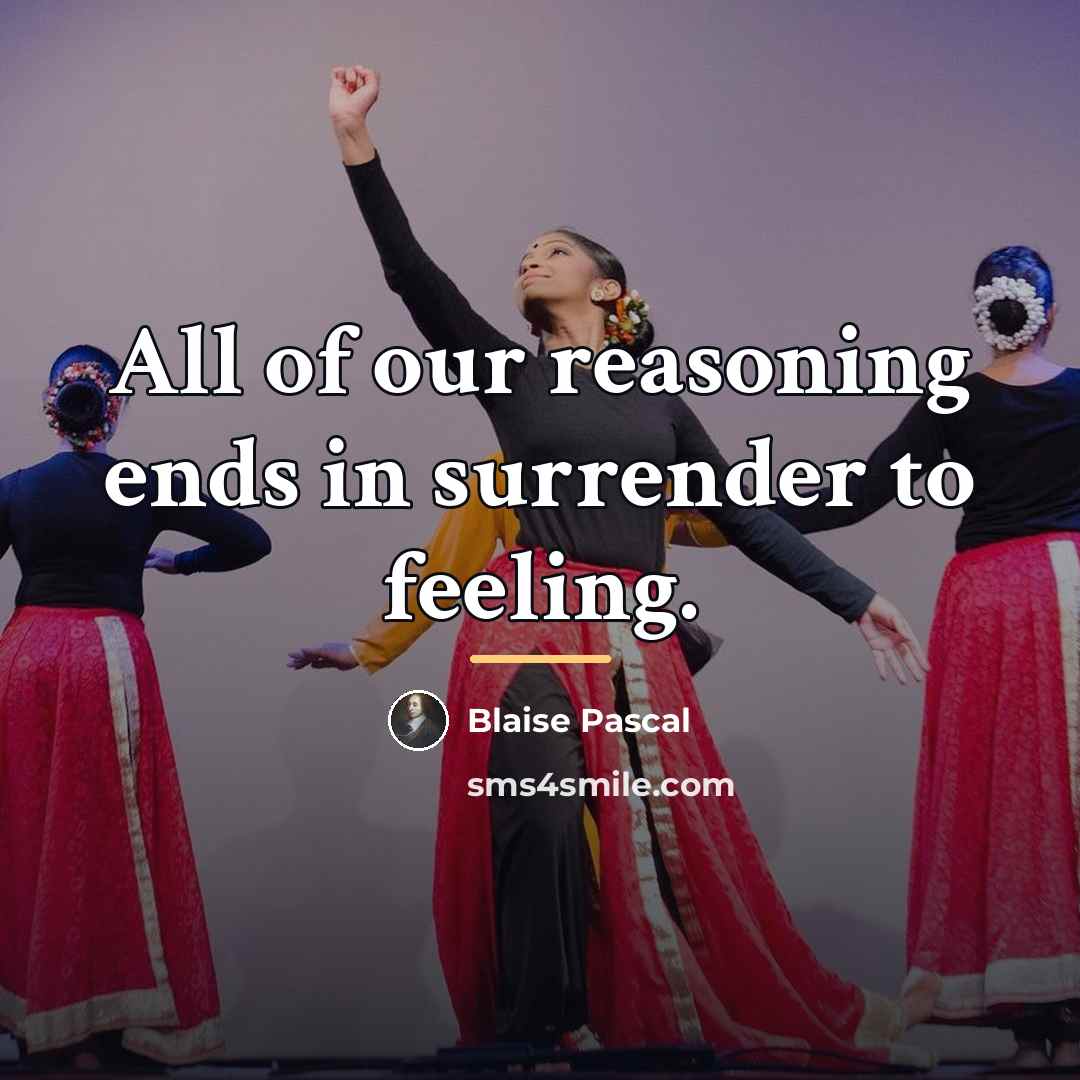 “All of our reasoning ends in surrender to feeling.…” quote by Blaise Pascal