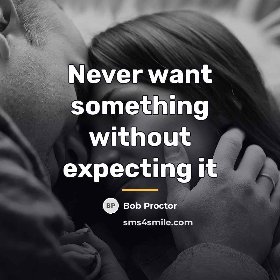“Never want something without expecting it…” quote by Bob Proctor
