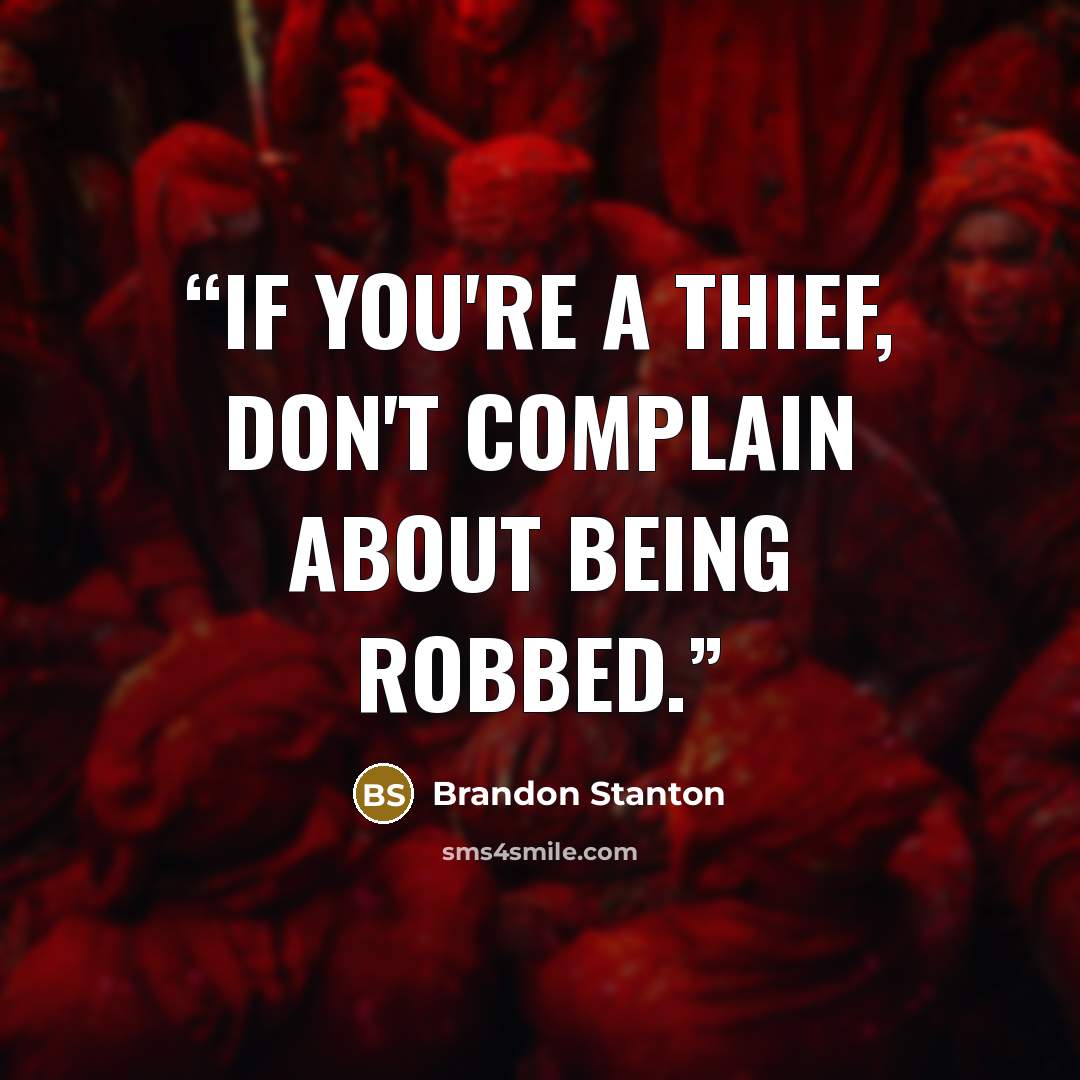 “If you're a thief, don't complain about being robbed.” quote by Brandon Stanton