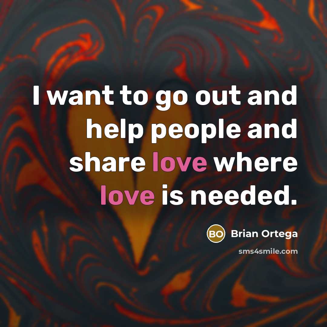 “I want to go out and help people and share…” quote by Brian Ortega