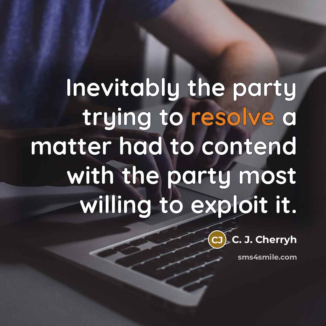 “Inevitably the party trying to resolve a matter had to…” quote by C. J. Cherryh