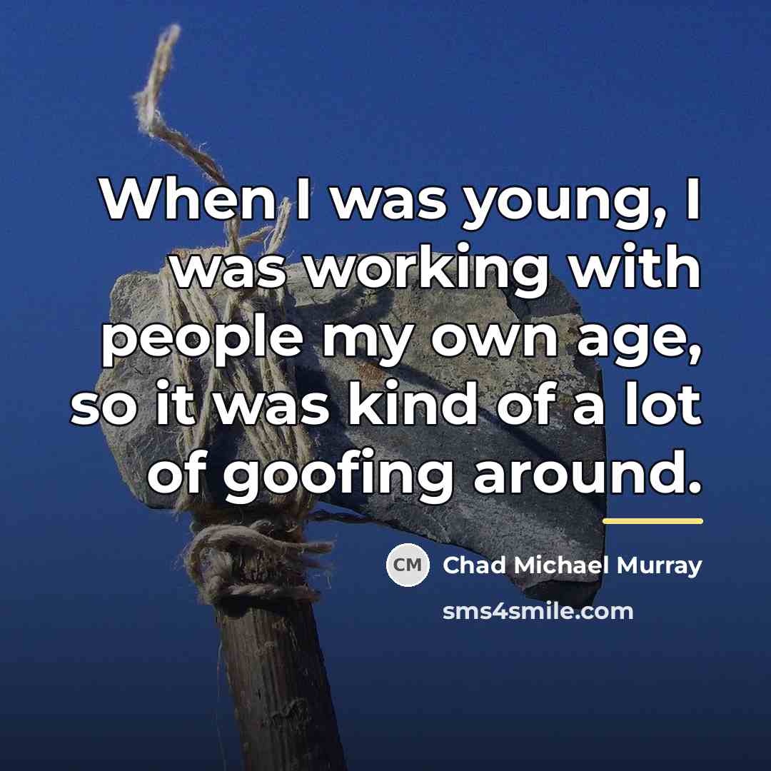 “When I was young, I was working with people my…” quote by Chad Michael Murray