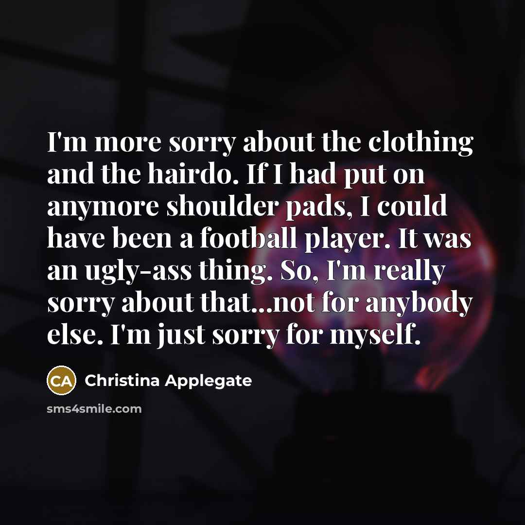 “I'm more sorry about the clothing and the hairdo. If…” quote by Christina Applegate