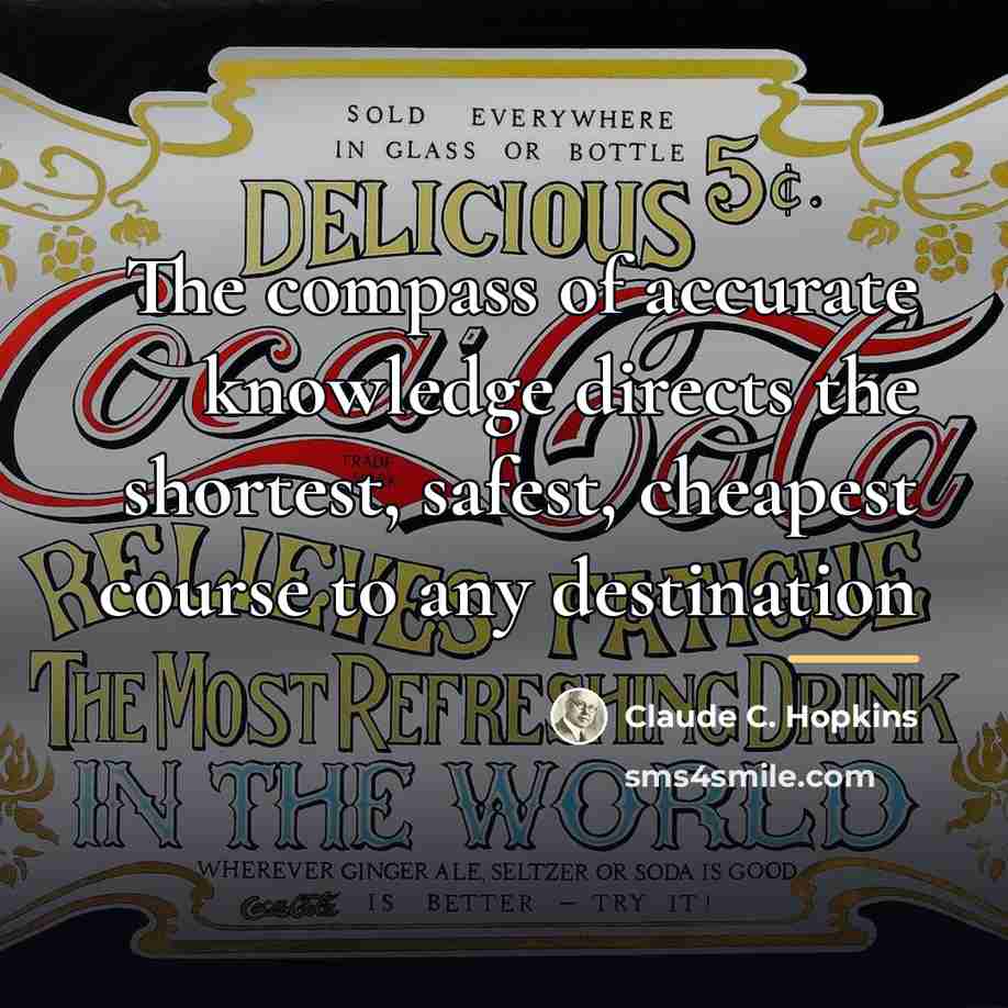 “The compass of accurate knowledge directs the shortest, safest, cheapest…” quote by Claude C. Hopkins