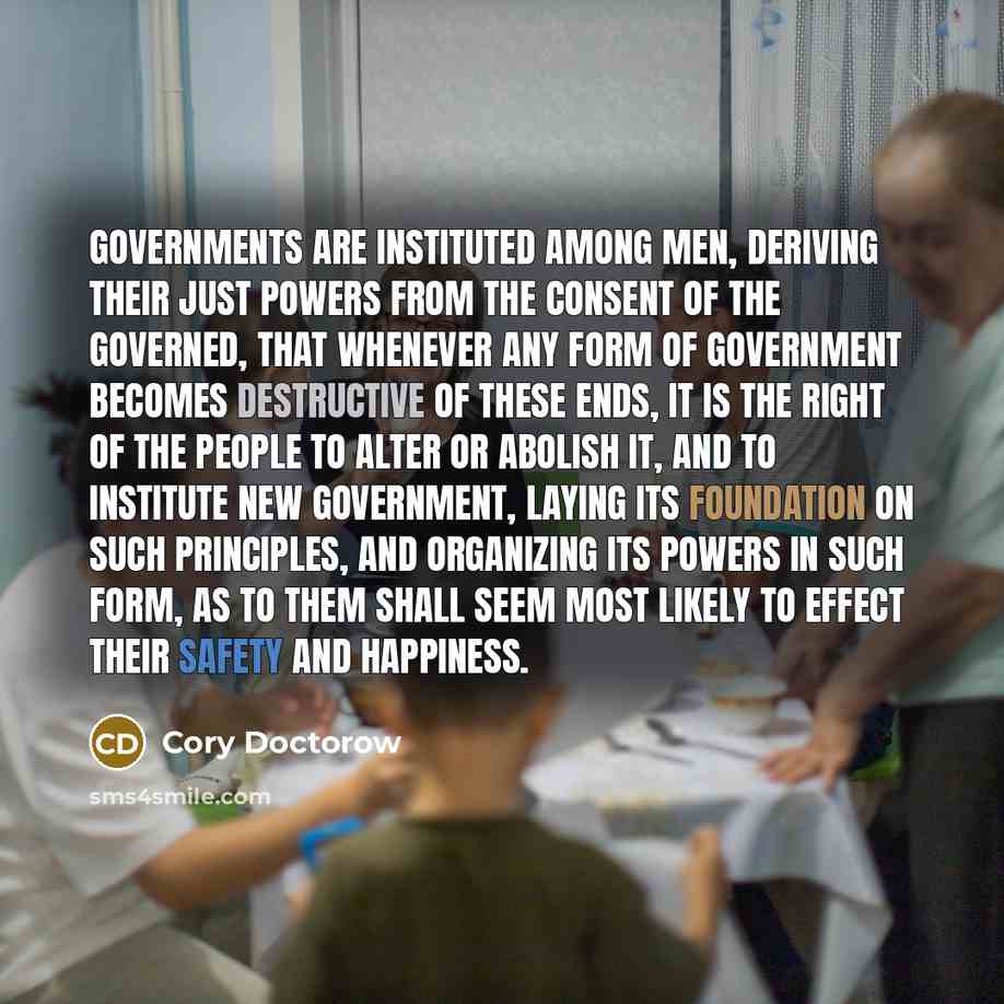 “Governments are instituted among men, deriving their just powers from…” quote by Cory Doctorow