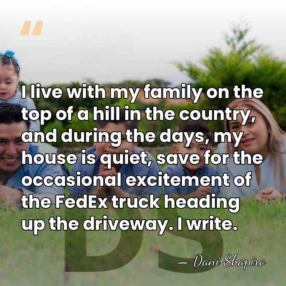 I live with my family on the top of a hill in&hellip; - Dani Shapiro