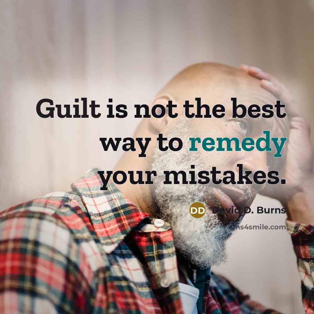 “Guilt is not the best way to remedy your mistakes.…” quote by David D. Burns