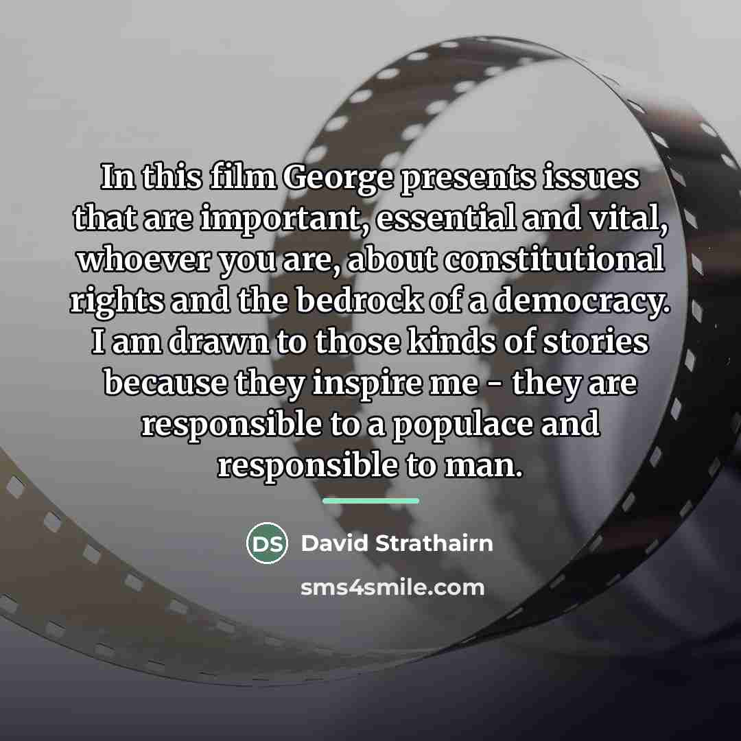 “In this film George presents issues that are important, essential…” quote by David Strathairn