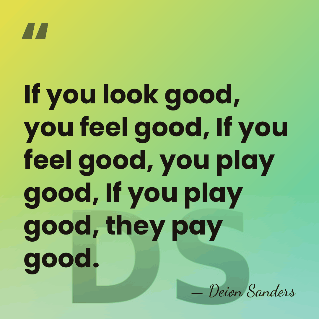 If you look good, you feel good, If you feel good, you&hellip; - Deion Sanders